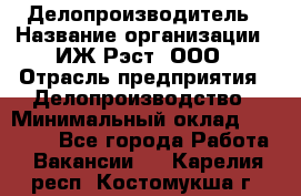 Делопроизводитель › Название организации ­ ИЖ-Рэст, ООО › Отрасль предприятия ­ Делопроизводство › Минимальный оклад ­ 15 000 - Все города Работа » Вакансии   . Карелия респ.,Костомукша г.